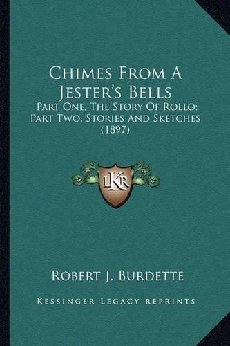 Chimes from a Jester's Bells Chimes from a Jester's Bells: Part One, the Story of Rollo; Part Two, Stories and Sketchespart One, the Story of Rollo; Part Two, Stories and Sketches (1897) (1897)