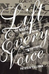 Cover image for Lift Every Voice: The NAACP and the Making of the Civil Rights Movement