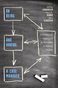 Cover image for On Being and Having a Case Manager: A Relational Approach to Recovery in Mental Health