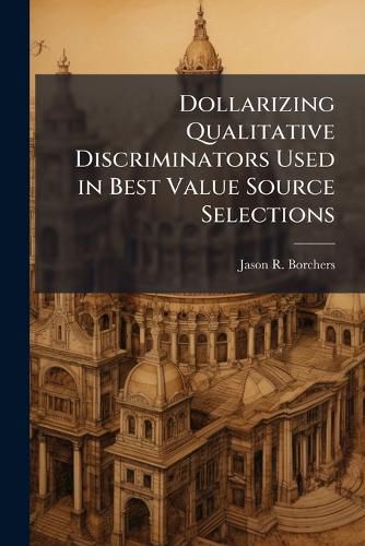 Cover image for Dollarizing Qualitative Discriminators Used in Best Value Source Selections