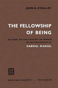 Cover image for The Fellowship of Being: An Essay on the Concept of Person in the Philosophy of Gabriel Marcel