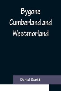 Cover image for Bygone Cumberland and Westmorland