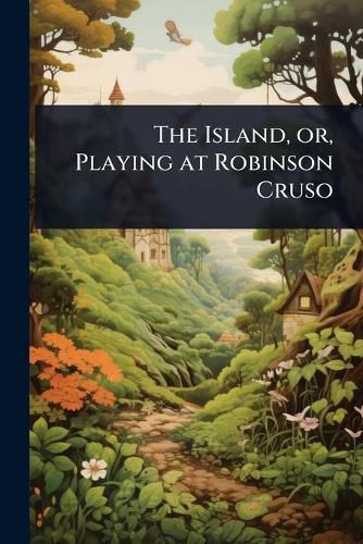 Cover image for The Island, or, Playing at Robinson Cruso