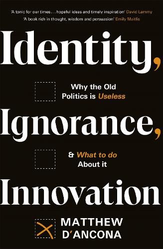 Cover image for Identity, Ignorance, Innovation: Why the old politics is useless - and what to do about it
