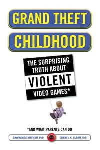 Cover image for Grand Theft Childhood: The Surprising Truth About Violent Video Games and