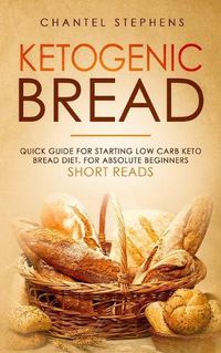 Cover image for Ketogenic Bread: Quick Guide for Starting Low Carb Keto Bread Diet. For Absolute Beginners. Short Reads.