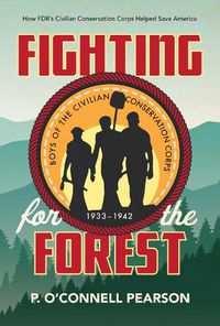 Cover image for Fighting for the Forest: How FDR's Civilian Conservation Corps Helped Save America