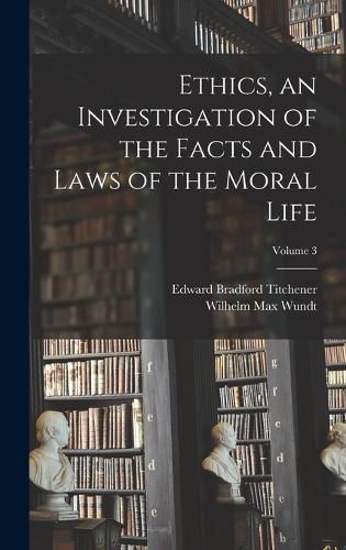 Cover image for Ethics, an Investigation of the Facts and Laws of the Moral Life; Volume 3