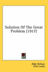 Cover image for Solution of the Great Problem (1917)