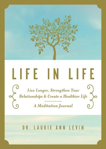 Life in Life: Live Longer, Strengthen Your Relationships, and Create a Healthier Life: A Meditation Journal