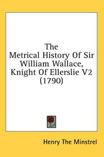 Cover image for The Metrical History of Sir William Wallace, Knight of Ellerslie V2 (1790)