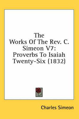 Cover image for The Works of the REV. C. Simeon V7: Proverbs to Isaiah Twenty-Six (1832)