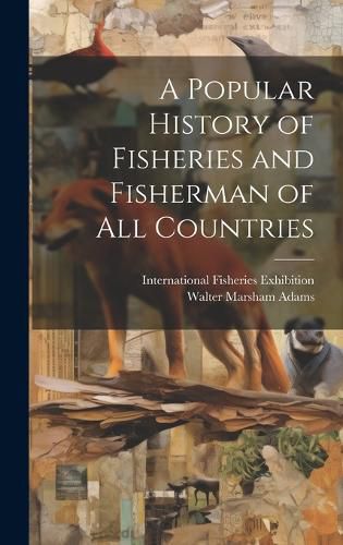 Cover image for A Popular History of Fisheries and Fisherman of all Countries