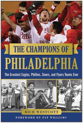 The Champions of Philadelphia: The Greatest Eagles, Phillies, Sixers, and Flyers Teams