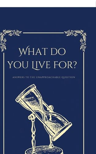 Cover image for What Do You Live For?, Answers to the Unapproachable Question