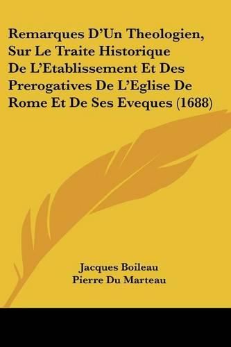 Remarques D'Un Theologien, Sur Le Traite Historique de L'Etablissement Et Des Prerogatives de L'Eglise de Rome Et de Ses Eveques (1688)