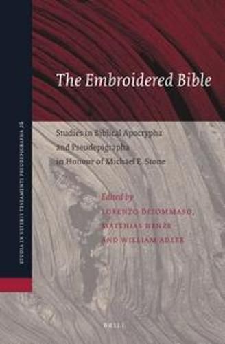 The Embroidered Bible: Studies in Biblical Apocrypha and Pseudepigrapha in Honour of Michael E. Stone