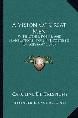 A Vision of Great Men: With Other Poems, and Translations from the Poetesses of Germany (1848)