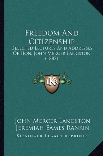 Freedom and Citizenship Freedom and Citizenship: Selected Lectures and Addresses of Hon. John Mercer Langstonselected Lectures and Addresses of Hon. John Mercer Langston (1883) (1883)