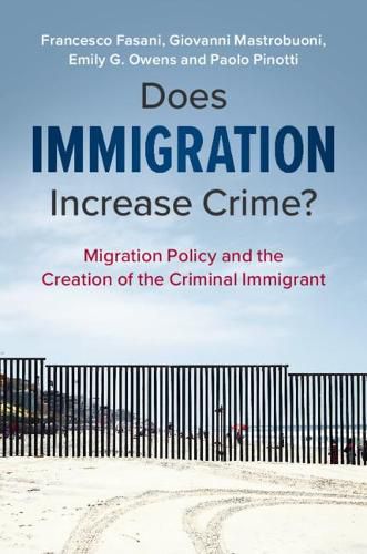 Does Immigration Increase Crime?: Migration Policy and the Creation of the Criminal Immigrant