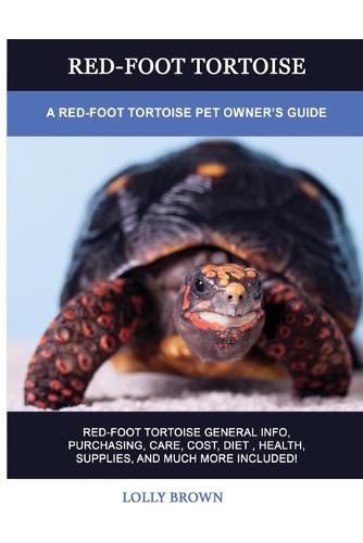 Red-Foot Tortoise: A Red-Foot Tortoise Pet Owner's Guide