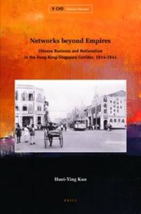 Cover image for Networks beyond Empires: Chinese Business and Nationalism in the Hong Kong-Singapore Corridor, 1914-1941