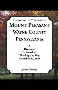 Cover image for History of the Township of Mount Pleasant, Wayne County, Pennsylvania: A Discourse Delivered on Thanksgiving Day, November 22, 1855