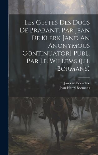 Cover image for Les Gestes Des Ducs De Brabant, Par Jean De Klerk [and An Anonymous Continuator] Publ. Par J.f. Willems (j.h. Bormans)
