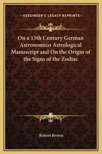 Cover image for On a 15th Century German Astronomico Astrological Manuscript and on the Origin of the Signs of the Zodiac