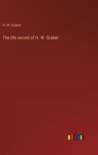 Cover image for The life record of H. W. Graber