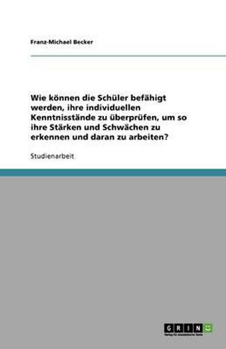 Cover image for Wie koennen die Schuler befahigt werden, ihre individuellen Kenntnisstande zu uberprufen, um so ihre Starken und Schwachen zu erkennen und daran zu arbeiten?