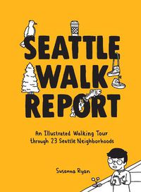 Cover image for Seattle Walk Report: An Illustrated Walking Tour through 23 Seattle Neighborhoods