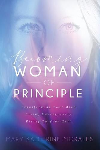 Cover image for Becoming Woman of Principle: Transforming Your Mind, Living Courageously, and Rising to Your Call