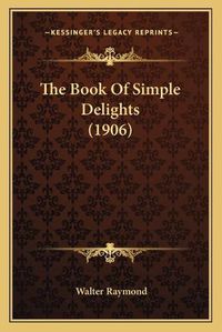 Cover image for The Book of Simple Delights (1906)