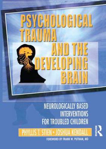 Cover image for Psychological Trauma and the Developing Brain: Neurologically Based Interventions for Troubled Children