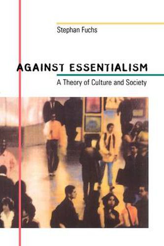 Cover image for Against Essentialism: A Theory of Culture and Society