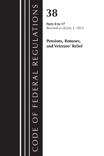 Cover image for Code of Federal Regulations, Title 38 Pensions, Bonuses and Veterans' Relief 0-17, Revised as of July 1, 2023