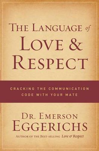 The Language of Love and Respect: Cracking the Communication Code with Your Mate