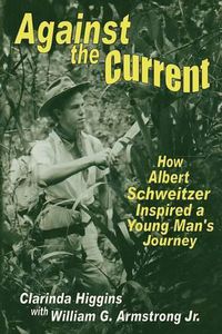 Cover image for Against the Current: How Albert Schweitzer Inspired a Young Man's Journey