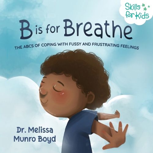 Cover image for B is for Breathe: The ABCs of Coping with Fussy and Frustrating Feelings