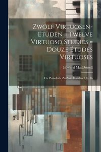 Cover image for Zwoelf Virtuosen-etueden = Twelve Virtuoso Studies = Douze Etudes Virtuoses