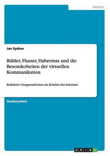 Cover image for Buhler, Flusser, Habermas und die Besonderheiten der virtuellen Kommunikation: Kollektive Gruppenarbeiten im Zeitalter des Internets