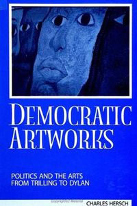 Cover image for Democratic Artworks: Politics and the Arts from Trilling to Dylan