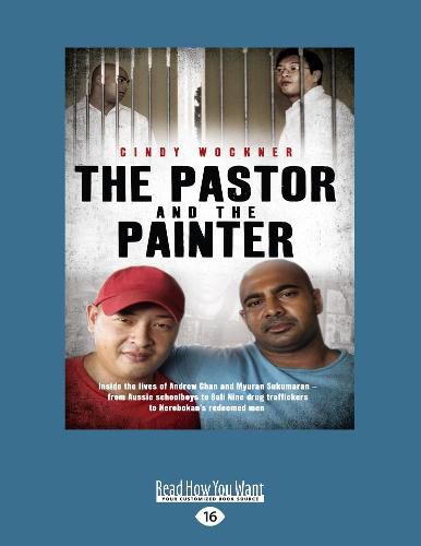 Cover image for The Pastor And The Painter: Inside the lives of Andrew Chan and Myuran Sukumaran - from Aussie schoolboys to Bali 9 drug traffickers to Kerobokan's redeemed men