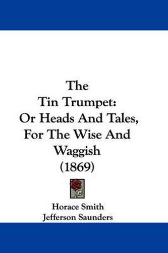 Cover image for The Tin Trumpet: Or Heads and Tales, for the Wise and Waggish (1869)