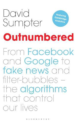 Outnumbered: From Facebook and Google to Fake News and Filter-bubbles - The Algorithms That Control Our Lives