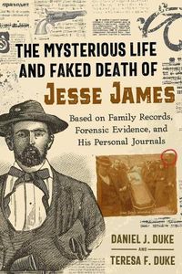 Cover image for The Mysterious Life and Faked Death of Jesse James: Based on Family Records, Forensic Evidence, and His Personal Journals