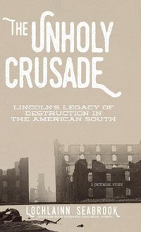 Cover image for The Unholy Crusade: Lincoln's Legacy of Destruction in the American South