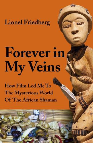 Cover image for Forever in My Veins - How Film Led Me To The Mysterious World Of The African Shaman