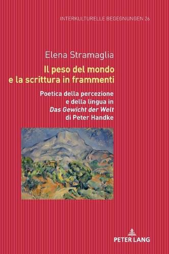 Il Peso del Mondo E La Scrittura in Frammenti: Poetica Della Percezione E Della Lingua in  Das Gewicht Der Welt  Di Peter Handke